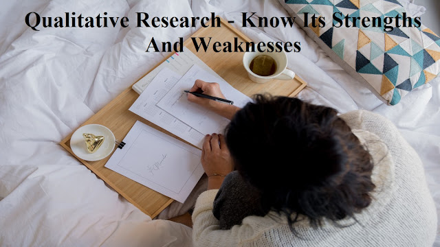 Qualitative Research - Know Its Strengths And Weaknesses