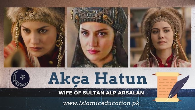 Who is Akça Hatun? Wife of Sultan Alp Arsalan - Biography in English