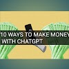 10 Ways to Make Money with ChatGPT