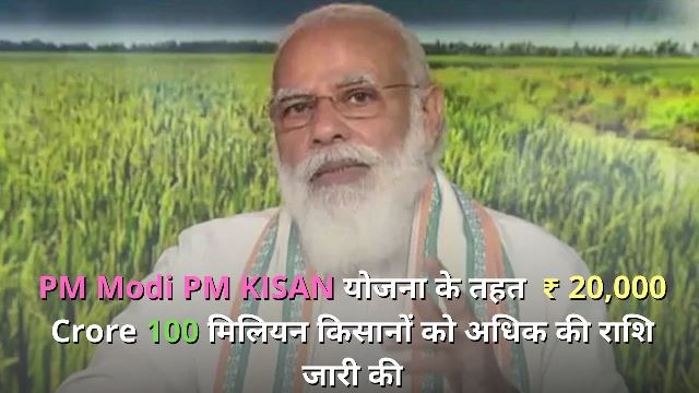 PM Modi PM KISAN योजना के तहत  ₹ 20,000 Crore 100 मिलियन किसानों को अधिक की राशि जारी की