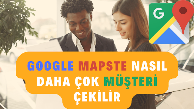 Google Mapste Nasıl Daha Çok Müşteri Çekilir