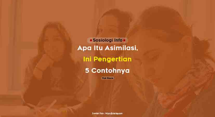 Apa Itu Asimilasi, Ini Pengertian, 5 Contohnya