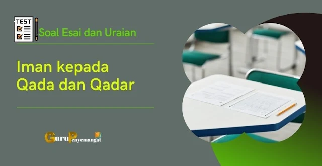 Soal Esai Materi Iman kepada Qada dan Qadar AllahSoal Esai Materi Iman kepada Qada dan Qadar Allah