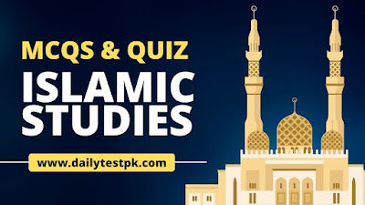 Islamic Studies Mcqs Quiz for Jobs and University test Preparation -Dailytestpk