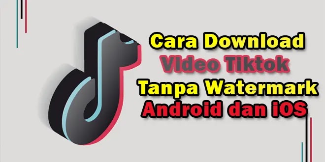 Cara Download Video Tiktok Tanpa Watermark di Android dan iOS