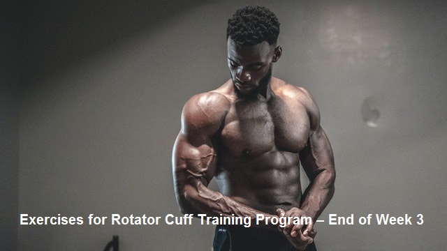Exercises for Rotator Cuff Training Program – End of Week 3