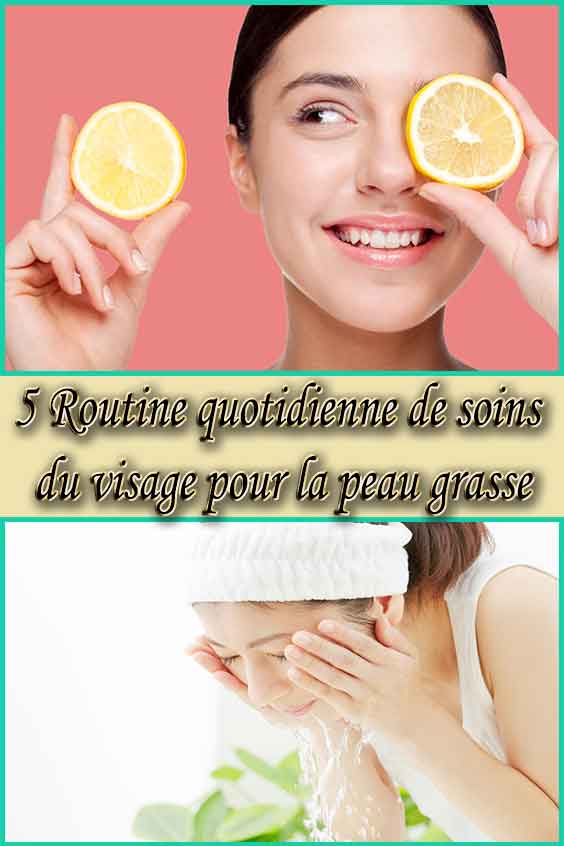 5 Routine quotidienne de soins du visage pour la peau grasse