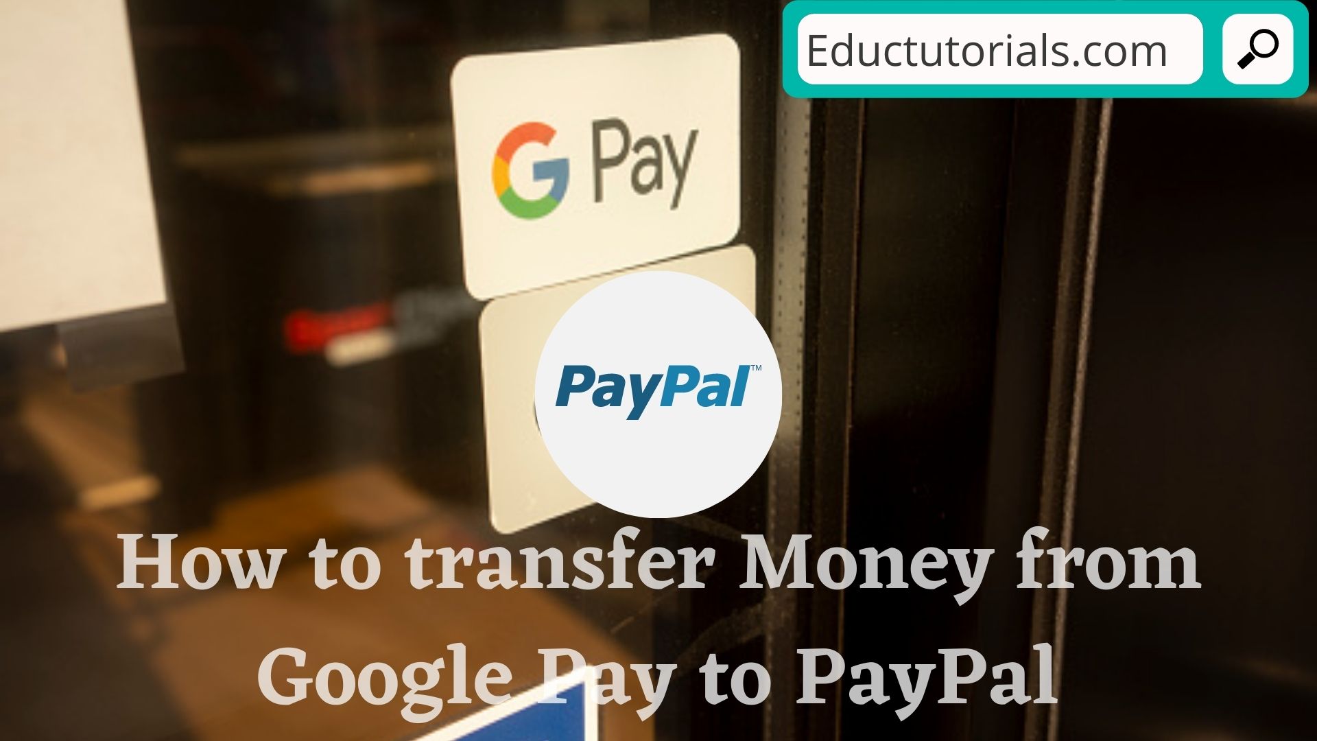 How to Transfer Money from Google Pay to PayPal