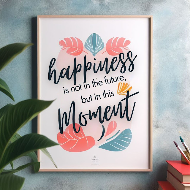 Happiness is not in the future, but in this moment.