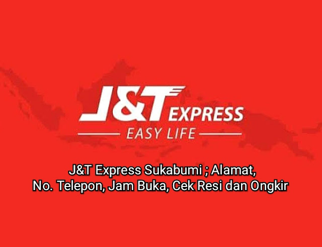 J&T Express Sukabumi ; Alamat, No. Telepon, Jam Buka, Cek Resi dan Ongkir