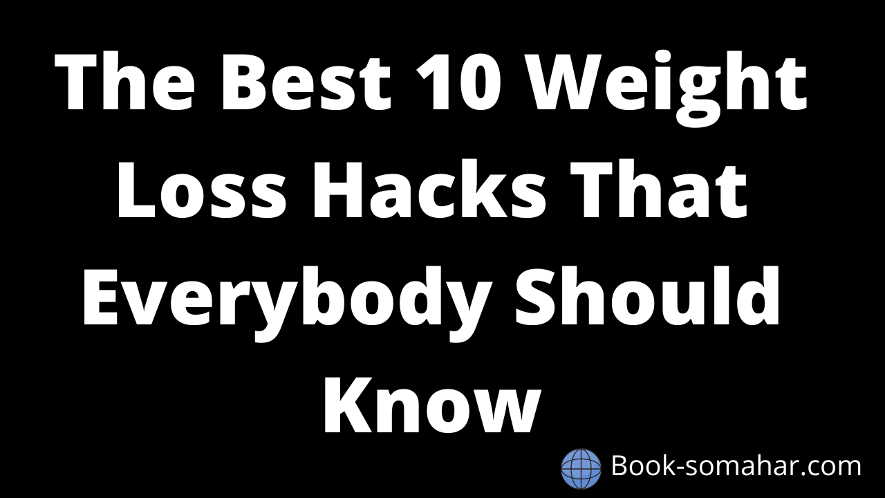 The Best 10 Weight Loss Hacks That Everybody Should Know