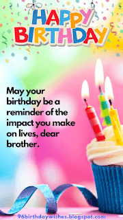 "May your birthday be a reminder of the impact you make on lives, dear brother."