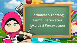 Pertanyaan Tentang Pembubaran atau Likuidasi Persekutuan