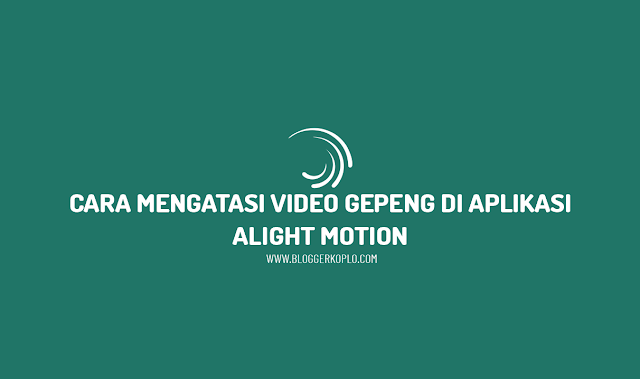 Cara Mengatasi Video Gepeng di Alight Motion