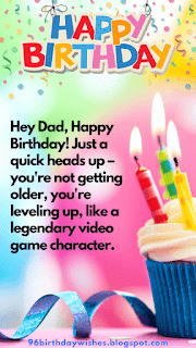 "Hey Dad, Happy Birthday! Just a quick heads up – you're not getting older, you're leveling up, like a legendary video game character."