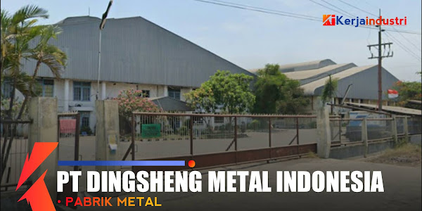 PT Dingsheng Metal Indonesia - Informasi singkat gaji dan lowongan