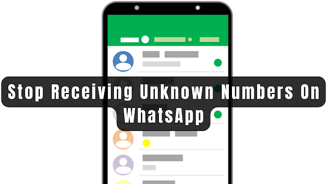  How Can I Stop Receiving Unknown Numbers On WhatsApp