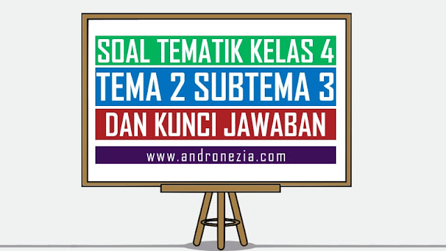 Soal Tematik Kelas 4 Tema 2 Subtema 3 Semester 1