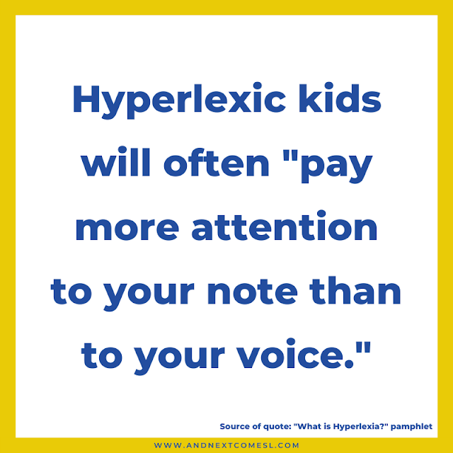 Hyperlexic kids will often pay more attention to your note than to your voice