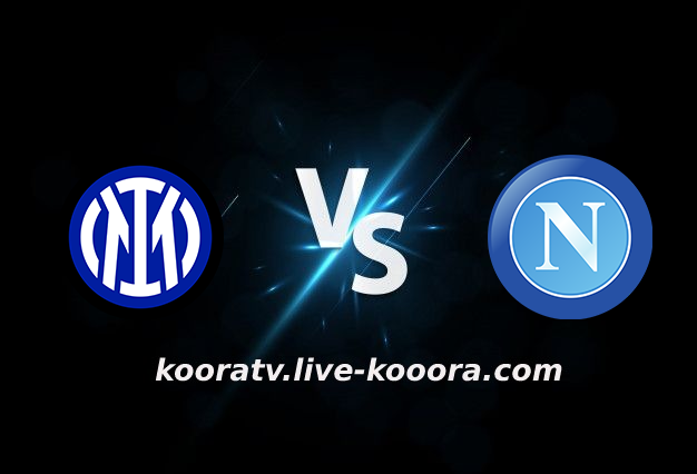 مشاهدة مباراة نابولي وانتر ميلان بث مباشر كورة لايف koora live بتاريخ 12-02-2022 الدوري الايطالي