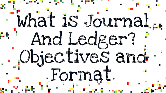 What is Journal and Ledger? with Objectives (Definition)