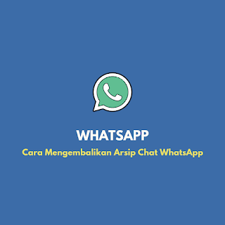 Cara Mengembalikan Arsip Chat Whatsapp