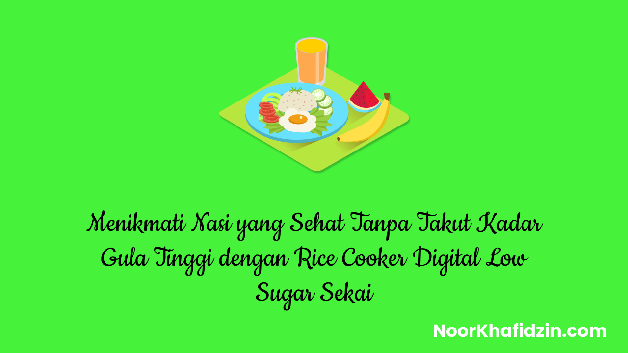 Menikmati Nasi yang Sehat Tanpa Takut Kadar Gula Tinggi dengan Rice Cooker Digital Low Sugar Sekai