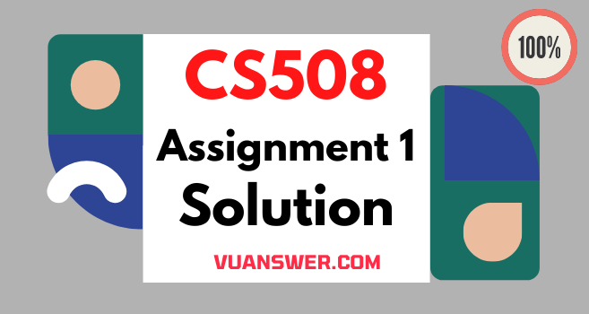 CS508 Assignment 1 Solution Fall 2021