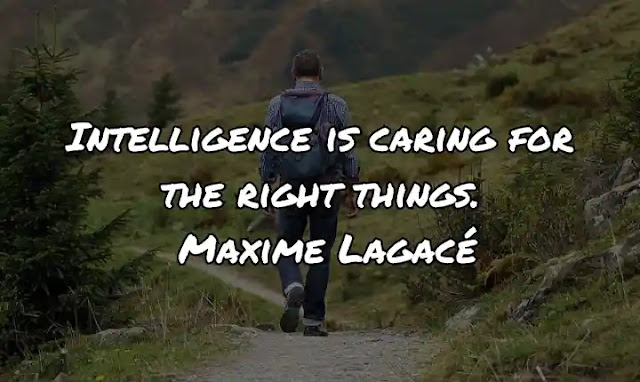 Intelligence is caring for the right things. Maxime Lagacé