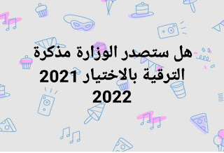 مذكرة الترقية بالاختيار 2021 2022 والنظام الأساسي الجديد