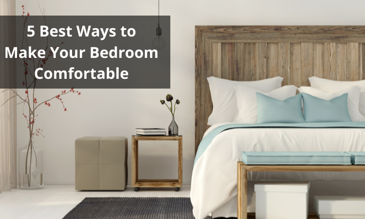 5 Best Ways to Make Your Bedroom Comfortable