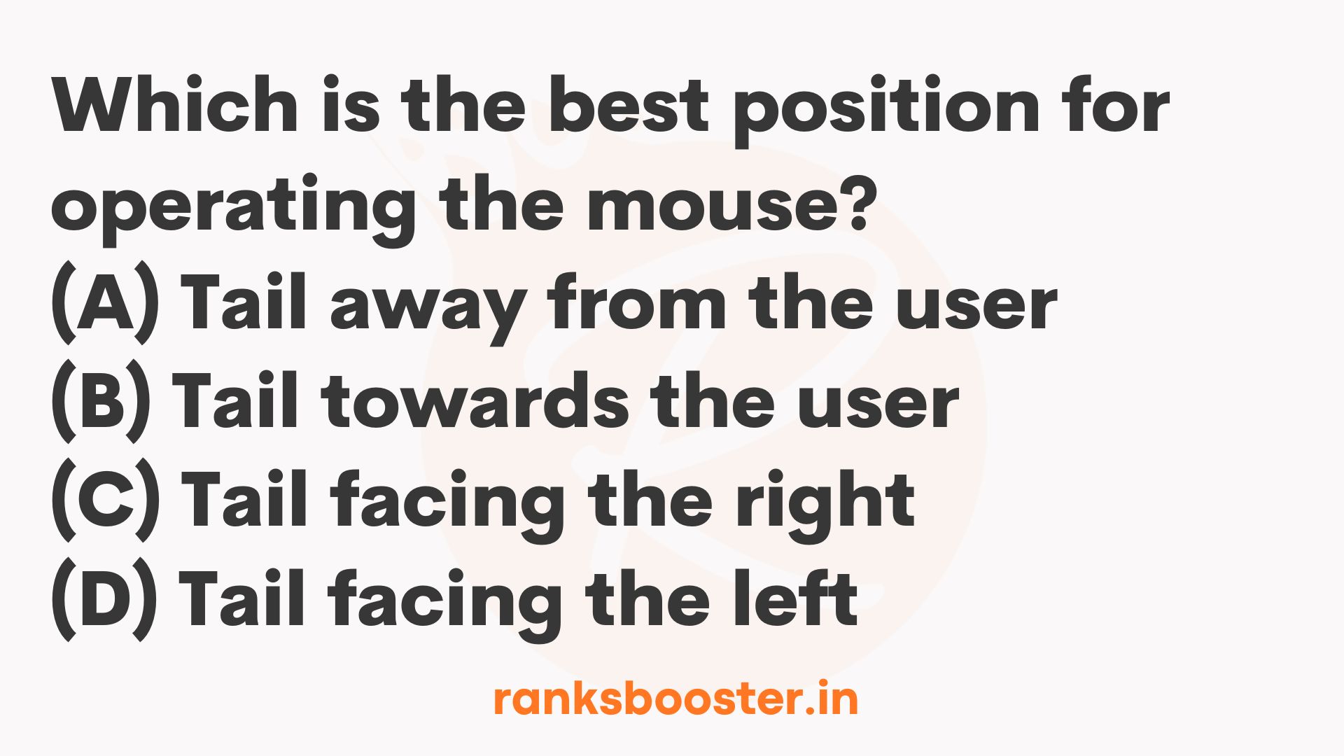 Which is the best position for operating the mouse? (A) Tail away from the user (B) Tail towards the user (C) Tail facing the right (D) Tail facing the left