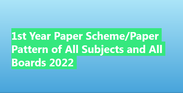 1st Year Paper Scheme/Paper Pattern of All Subjects and All Boards 2022 || ilmyDunya.com