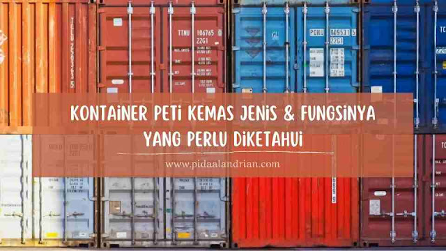 Jenis dan fungsi yang harus diketahui tentang kontainer peti kemas