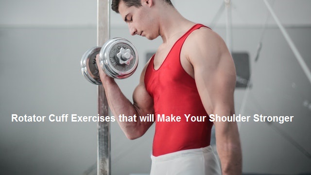 Rotator Cuff Exercises that will Make Your Shoulder Stronger