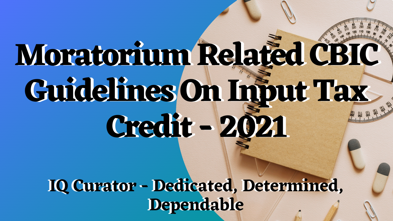 IQ Curator - Moratorium Related CBIC Guidelines On Input Tax Credit