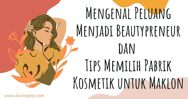 Mengenal Peluang Menjadi Beautypreneur dan Tips Memilih Pabrik Kosmetik untuk Maklon