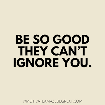 The Best Motivational Short Quotes And One Liners Ever: Be so good they can’t ignore you.
