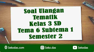 soal ulangan tematik kelas 3 tema 6 subtema 1