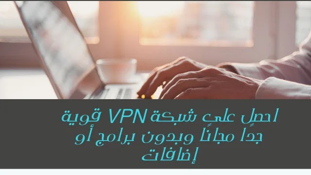 احصل على شبكة VPN قوية جدًا مجانًا وبدون برامج أو إضافات