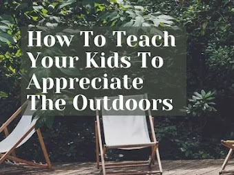 How To Teach Your Kids To Appreciate The Outdoors