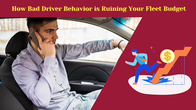 How Bad Driver Behavior is Ruining Your Fleet Budget 