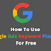 How To Use Google Ads Keyword Planner For Free