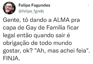 Tweet de @felipe_fgnds: "Gente, tô dando a ALMA pra capa de Gay de Família ficar legal então quando sair é obrigação de todo mundo gostar, ok? Ah, mas achei feia. FINJA."