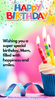 "Wishing you a super special birthday, Mom, filled with happiness and smiles."