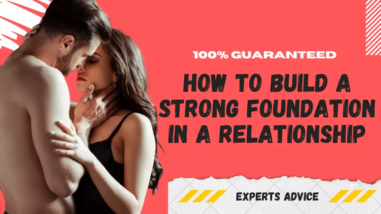 How to build a strong foundation in a relationship