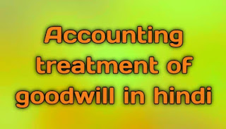 Accounting Treatment of goodwill in hindi