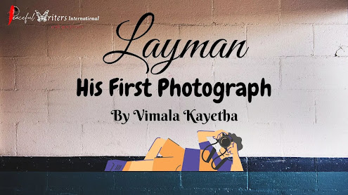 Layman - his first photography by Vimala Kayetha - Peaceful Writers International