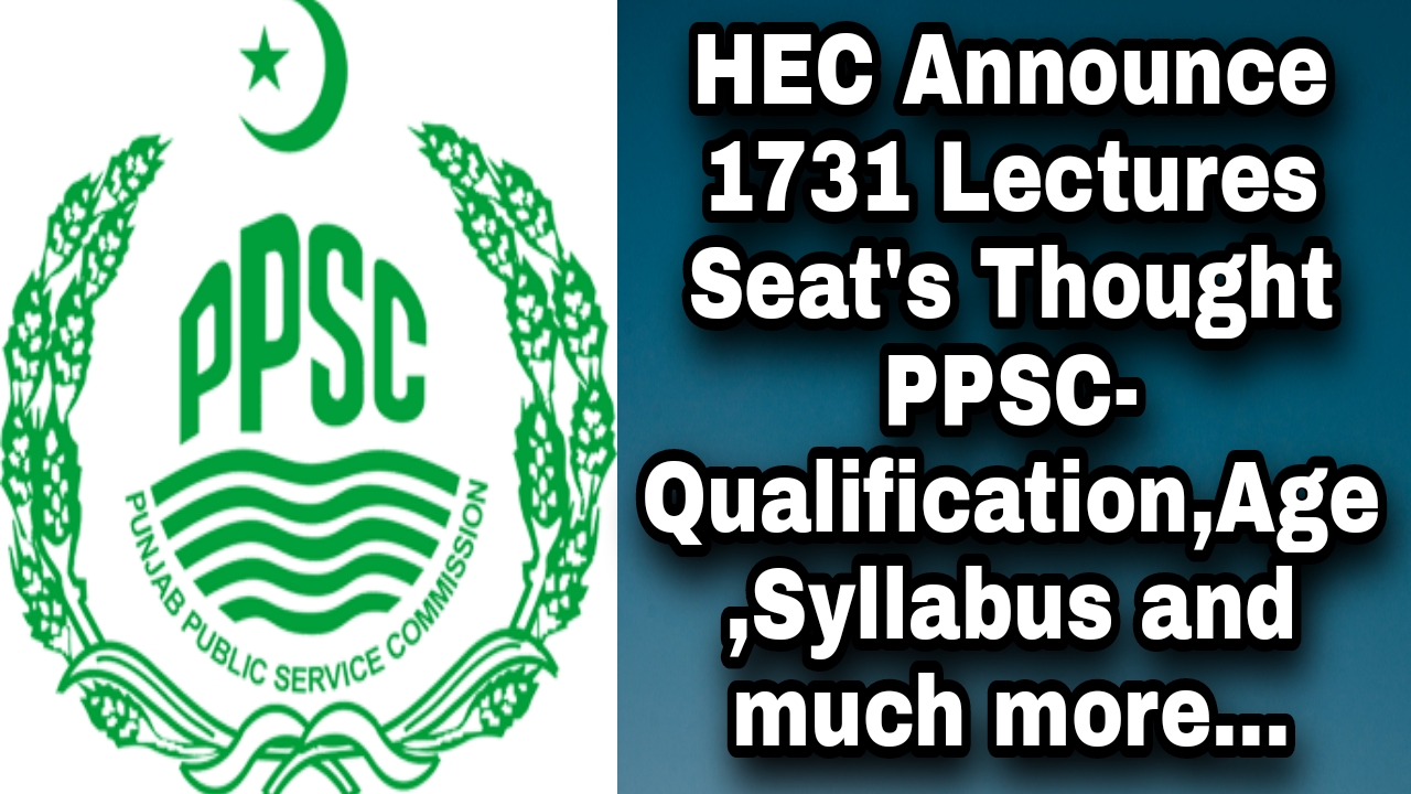 HEC Announce 1731 Lectures Seat's Thought PPSC- Qualification,Age,Syllabus and much more...