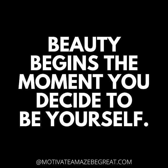 The Best One Liners Ever: Beauty begins the moment you decide to be yourself.